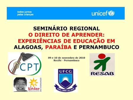 SEMINÁRIO REGIONAL O DIREITO DE APRENDER: EXPERIÊNCIAS DE EDUCAÇÃO EM ALAGOAS, PARAÍBA E PERNAMBUCO 09 e 10 de novembro de 2010 Recife - Pernambuco.