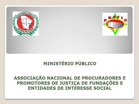 MINISTÉRIO PÚBLICO ASSOCIAÇÃO NACIONAL DE PROCURADORES E PROMOTORES DE JUSTIÇA DE FUNDAÇÕES E ENTIDADES DE INTERESSE SOCIAL.