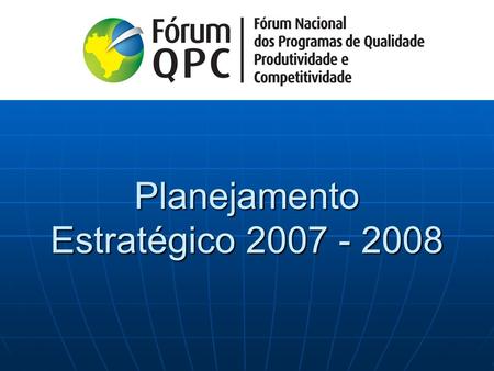 Planejamento Estratégico 2007 - 2008. Financeira Foco de Atuação Partes Interessadas Sustentação Estimular voluntariado Promover a educação continuada.