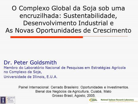 O Complexo Global da Soja sob uma encruzilhada: Sustentabilidade, Desenvolvimento Industrial e As Novas Oportunidades de Crescimento Dr. Peter Goldsmith.