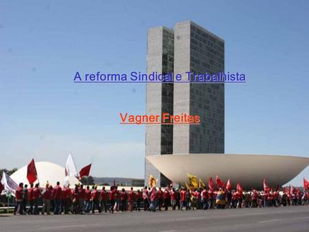 A reforma Sindical e Trabalhista