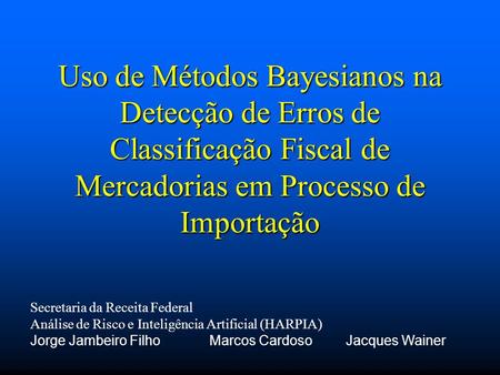 Uso de Métodos Bayesianos na Detecção de Erros de Classificação Fiscal de Mercadorias em Processo de Importação Secretaria da Receita Federal Análise de.