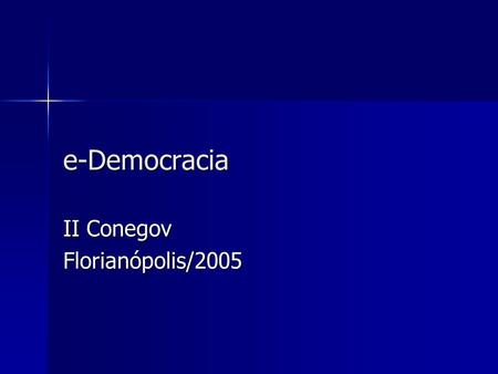 E-Democracia II Conegov Florianópolis/2005. Contexto Anos 90 – governo eletrônico Anos 90 – governo eletrônico Conceitos mais abrangentes Conceitos mais.