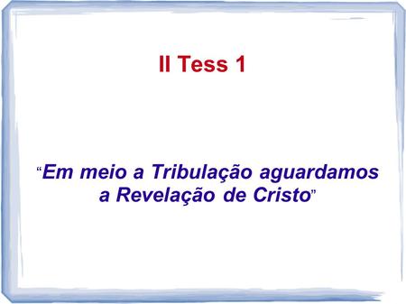 “Em meio a Tribulação aguardamos a Revelação de Cristo”