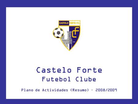 Castelo Forte Futebol Clube Plano de Actividades (Resumo) – 2008/2009