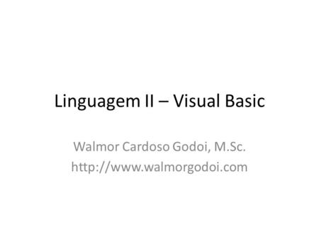 Linguagem II – Visual Basic Walmor Cardoso Godoi, M.Sc.