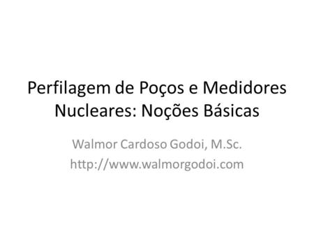 Perfilagem de Poços e Medidores Nucleares: Noções Básicas