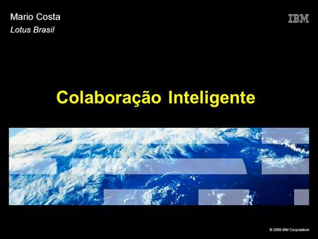 © 2009 IBM Corporation Colaboração Inteligente Mario Costa Lotus Brasil.