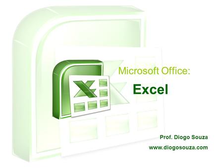 Microsoft Office: Excel Prof. Diogo Souza www.diogosouza.com.