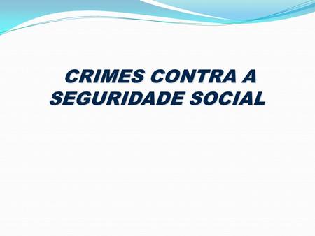 CRIMES CONTRA A SEGURIDADE SOCIAL