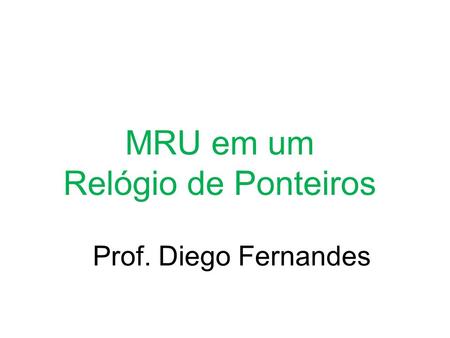 MRU em um Relógio de Ponteiros Prof. Diego Fernandes.