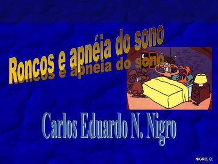 Roncos e apnéia do sono Carlos Eduardo N. Nigro.