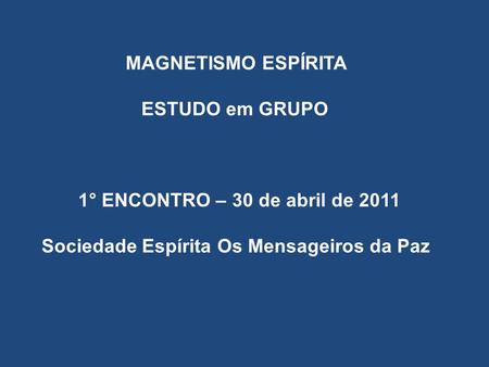 MAGNETISMO ESPÍRITA ESTUDO em GRUPO 1° ENCONTRO – 30 de abril de 2011