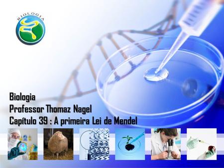 Biologia Professor Thomaz Nagel Capítulo 39 : A primeira Lei de Mendel.