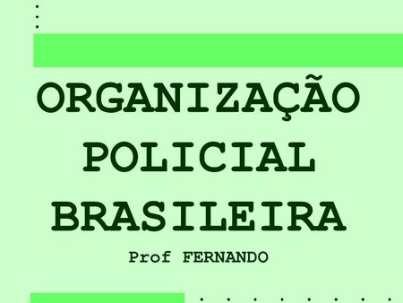 ORGANIZAÇÃO POLICIAL BRASILEIRA Prof FERNANDO