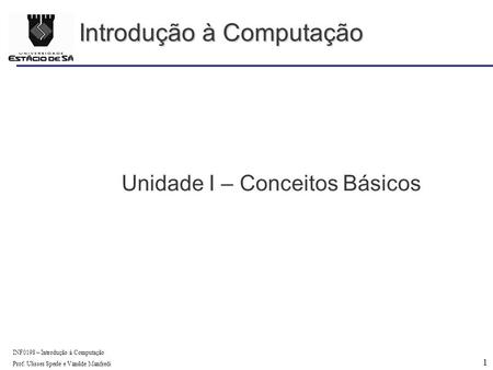 1 INF0198 – Introdução à Computação Prof. Ulisses Sperle e Vanilde Manfredi Introdução à Computação Unidade I – Conceitos Básicos.
