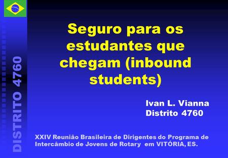 DISTRITO 4760 XXIV Reunião Brasileira de Dirigentes do Programa de Intercâmbio de Jovens de Rotary em VITÓRIA, ES. Seguro para os estudantes que chegam.