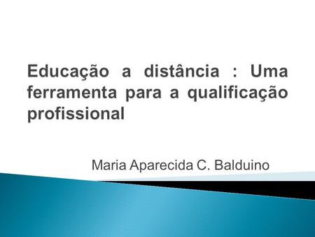 Maria Aparecida C. Balduino. Proposta de Pesquisa 1 - Questão Central: EAD como uma ferramenta de desenvolvimento que proporciona a formação de cidadãos.