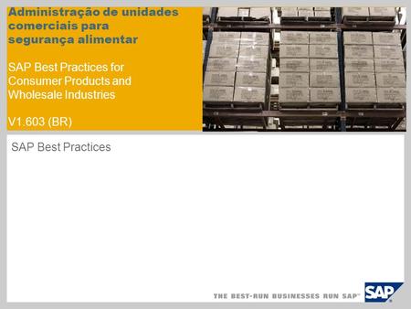 Administração de unidades comerciais para segurança alimentar SAP Best Practices for Consumer Products and Wholesale Industries V1.603 (BR) SAP Best.