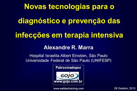 Patrocinadopor www.gojo.com.br Novas tecnologias para o diagnóstico e prevenção das infecções em terapia intensiva Alexandre R. Marra Hospital Israelita.