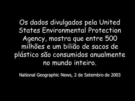 National Geographic News, 2 de Setembro de 2003 Os dados divulgados pela United States Environmental Protection Agency, mostra que entre 500 milhões e.