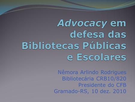 Nêmora Arlindo Rodrigues Bibliotecária CRB10/820 Presidente do CFB Gramado-RS, 10 dez. 2010.
