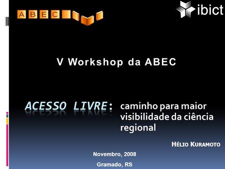 Caminho para maior visibilidade da ciência regional Novembro, 2008 Gramado, RS V Workshop da ABEC H ÉLIO K URAMOTO.