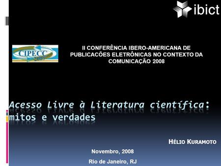 Novembro, 2008 Rio de Janeiro, RJ II CONFERÊNCIA IBERO-AMERICANA DE PUBLICACÕES ELETRÔNICAS NO CONTEXTO DA COMUNICAÇÃO 2008 H ÉLIO K URAMOTO.