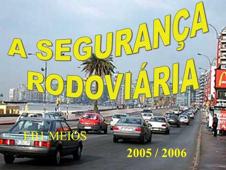 A SEGURANÇA RODOVIÁRIA EB1 MEIOS 2005 / 2006.
