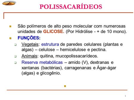 POLISSACARÍDEOS São polímeros de alto peso molecular com numerosas unidades de GLICOSE. (Por Hidrólise - + de 10 mono). FUNÇÕES: Vegetais: estrutura de.