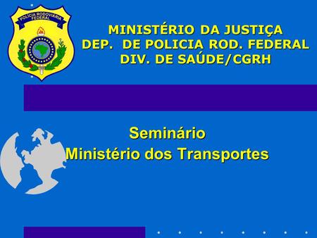 MINISTÉRIO DA JUSTIÇA DEP. DE POLICIA ROD. FEDERAL DIV. DE SAÚDE/CGRH
