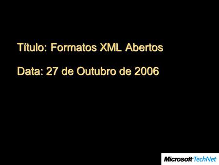 Título: Formatos XML Abertos Data: 27 de Outubro de 2006