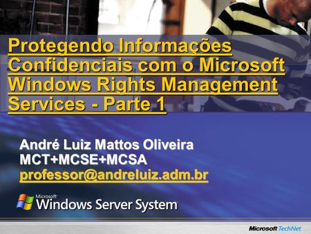 André Luiz Mattos Oliveira Protegendo Informações Confidenciais com o Microsoft Windows Rights Management Services.