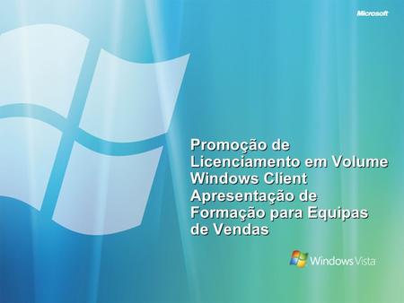 Promoção de Licenciamento em Volume Windows Client Apresentação de Formação para Equipas de Vendas.