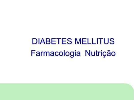 DIABETES MELLITUS Farmacologia Nutrição