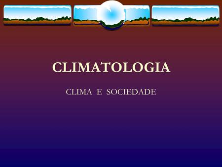 CLIMATOLOGIA CLIMA E SOCIEDADE