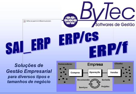 ERP/cs SAI_ERP                                      ERP/f Soluções de Gestão Empresarial para diversos tipos e tamanhos de negócio.