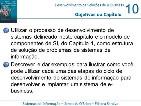 Objetivos do Capítulo Utilizar o processo de desenvolvimento de sistemas delineado neste capítulo e o modelo de componentes de SI, do Capítulo 1, como.