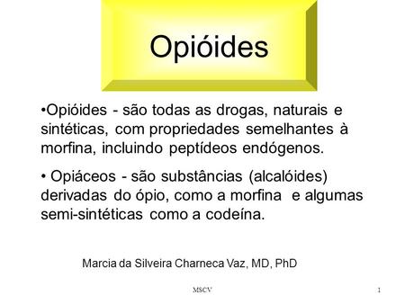 Opióides Opióides - são todas as drogas, naturais e sintéticas, com propriedades semelhantes à morfina, incluindo peptídeos endógenos. Opiáceos - são substâncias.