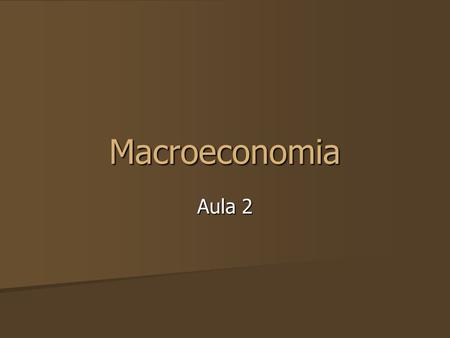 Macroeconomia Aula 2.
