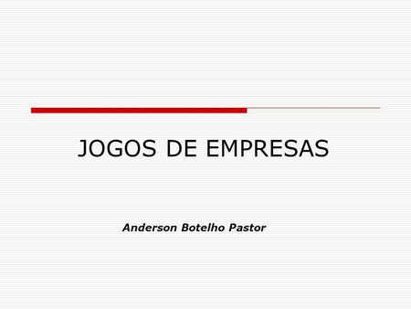 JOGOS DE EMPRESAS Anderson Botelho Pastor.