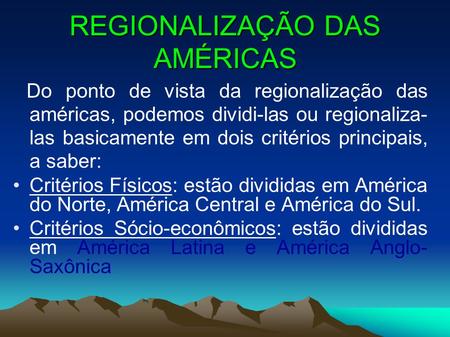 REGIONALIZAÇÃO DAS AMÉRICAS Do ponto de vista da regionalização das américas, podemos dividi-las ou regionaliza- las basicamente em dois critérios principais,