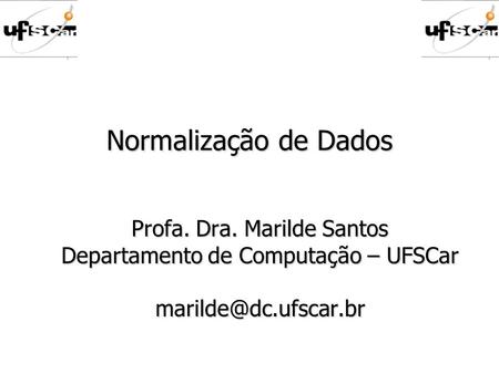 Normalização de Dados Profa. Dra. Marilde Santos