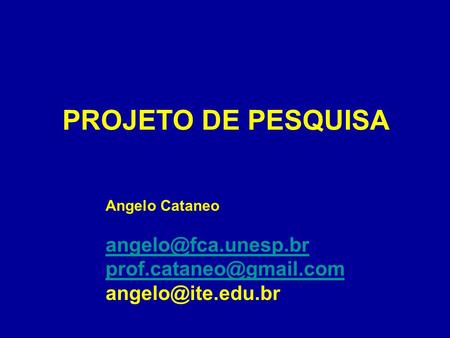 PROJETO DE PESQUISA angelo@fca.unesp.br prof.cataneo@gmail.com Angelo Cataneo angelo@fca.unesp.br prof.cataneo@gmail.com angelo@ite.edu.br.