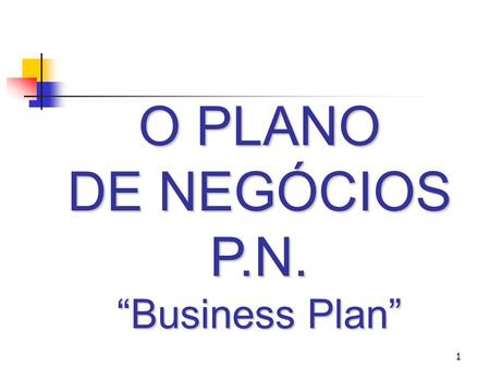 O PLANO DE NEGÓCIOS P.N. “Business Plan”
