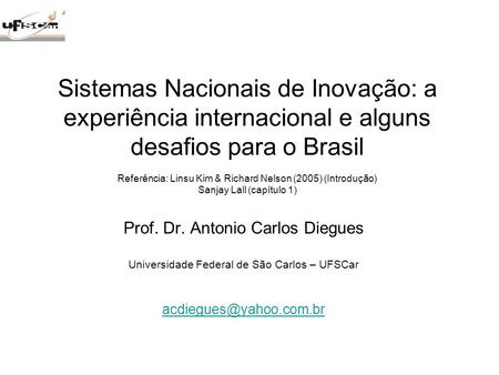 Sistemas Nacionais de Inovação: a experiência internacional e alguns desafios para o Brasil Referência: Linsu Kim & Richard Nelson (2005) (Introdução)