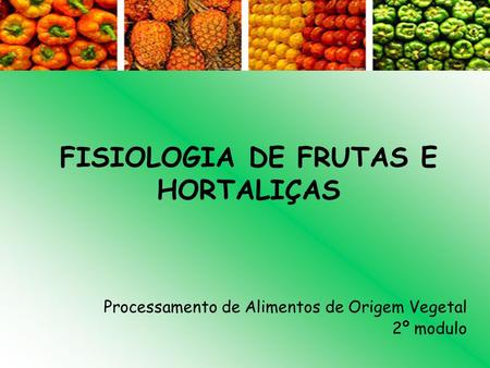 FISIOLOGIA DE FRUTAS E HORTALIÇAS