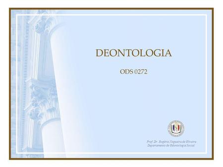 DEONTOLOGIA ODS 0272 Prof. Dr. Rogério Nogueira de Oliveira