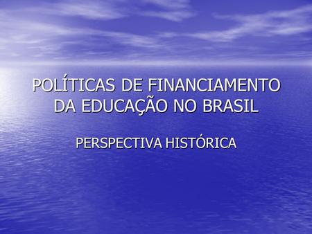 POLÍTICAS DE FINANCIAMENTO DA EDUCAÇÃO NO BRASIL