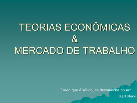 TEORIAS ECONÔMICAS & MERCADO DE TRABALHO